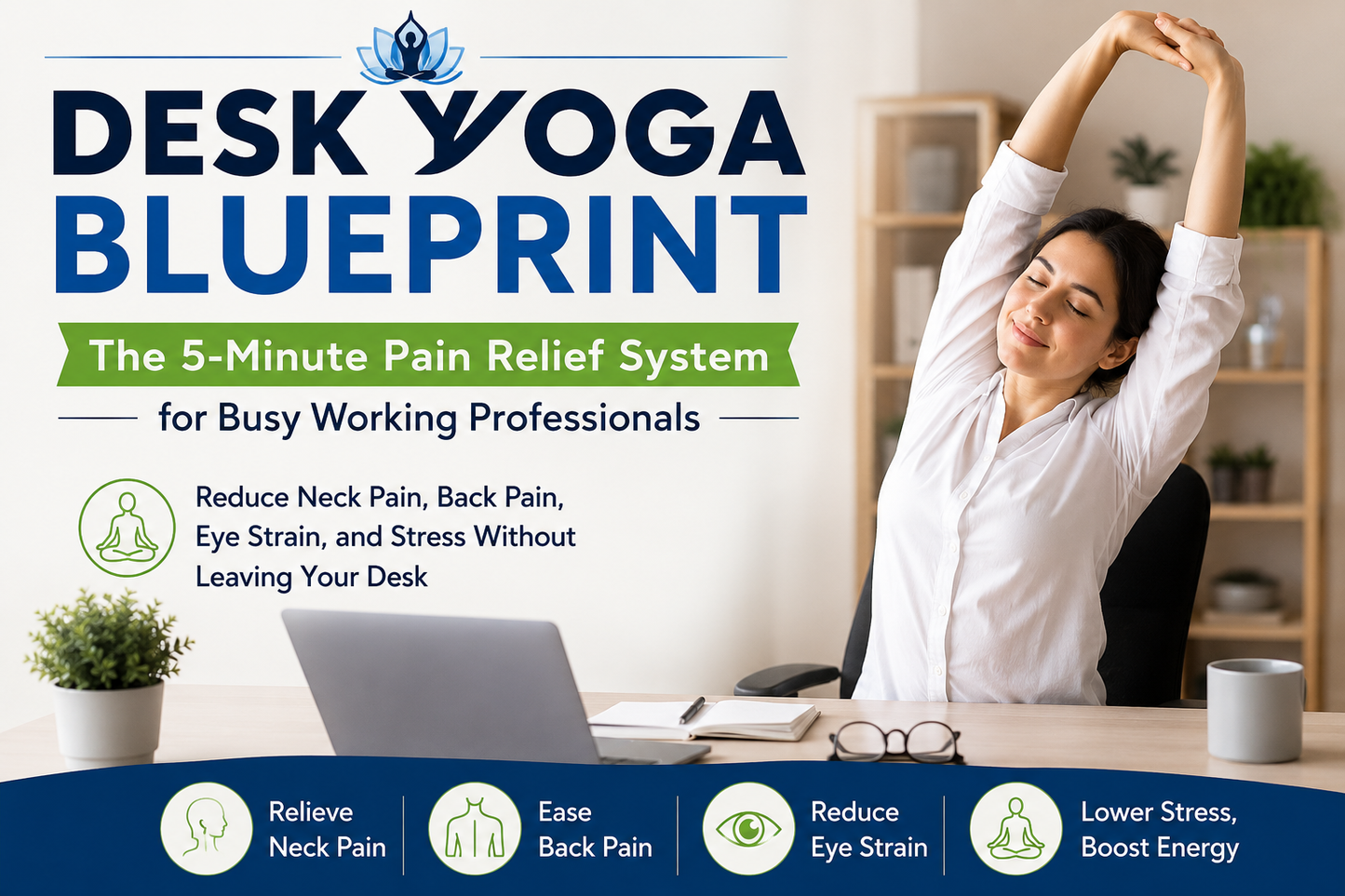 DESK YOGA BLUEPRINT -The 5-Minute Pain Relief System for Busy Working Professionals