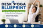 DESK YOGA BLUEPRINT -The 5-Minute Pain Relief System for Busy Working Professionals